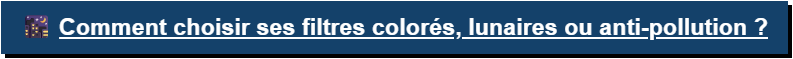 Blog - Comment choisir ses filtres colorés, lunaires ou anti-pollution ? 